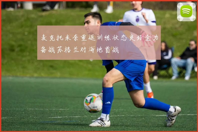 麦克托米奈重返训练状态良好全力备战苏格兰对海地首战